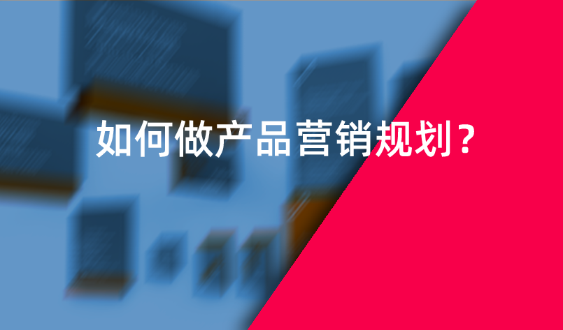 如何做產(chǎn)品營(yíng)銷規(guī)劃？