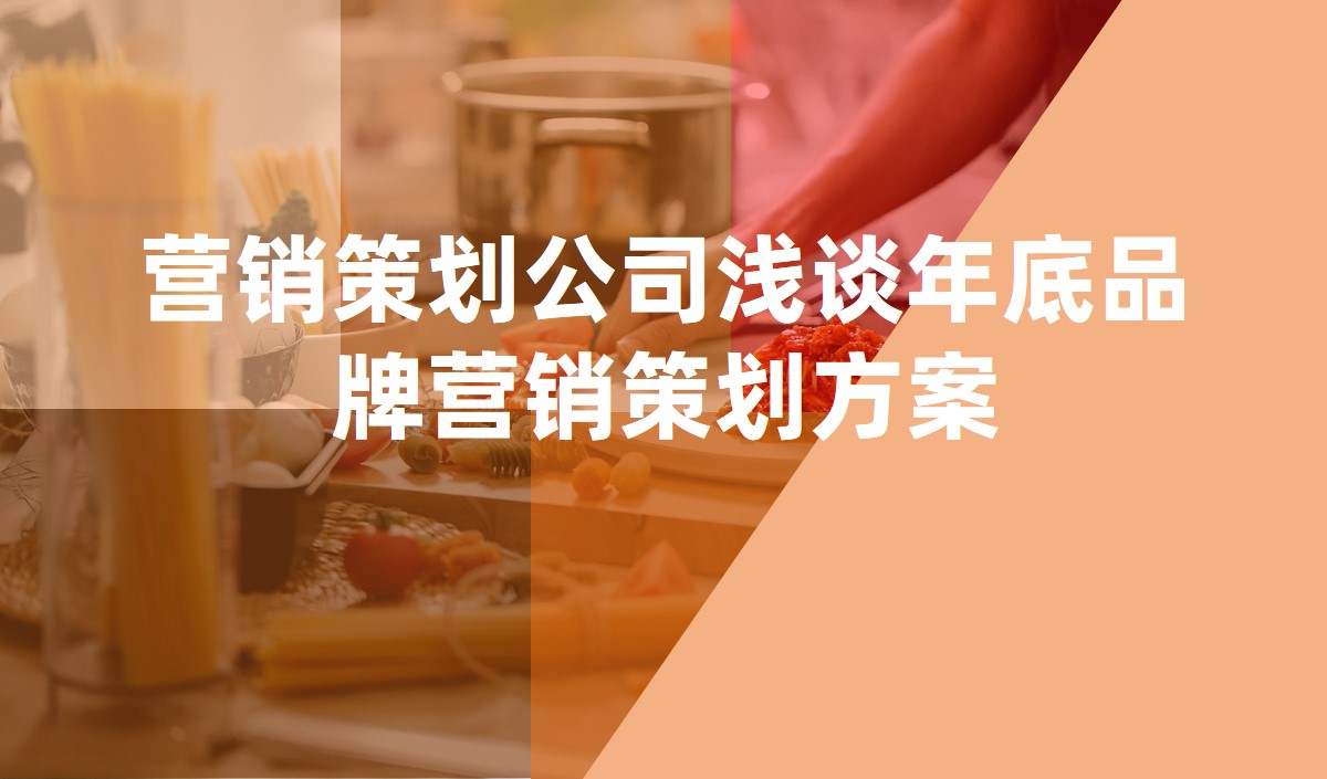 營(yíng)銷(xiāo)策劃公司淺談年底品牌營(yíng)銷(xiāo)策劃方案