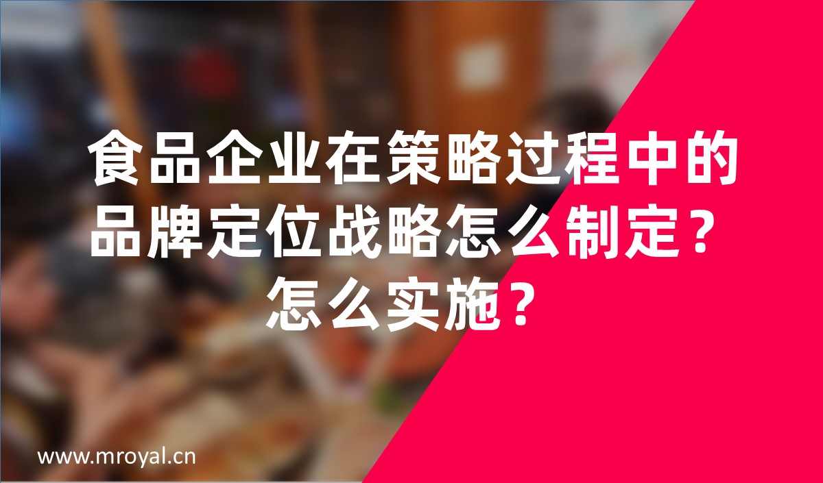 食品企業(yè)在策略過(guò)程中的品牌定位戰(zhàn)略怎么制定？怎么實(shí)施？