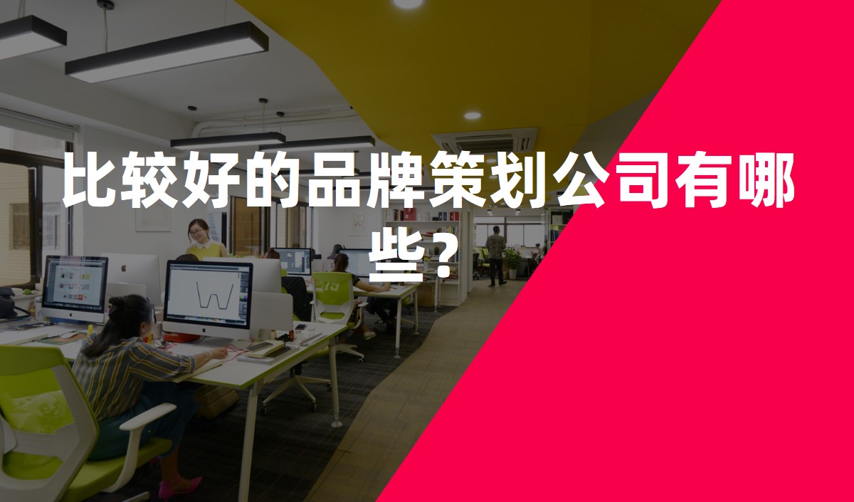 比較好的品牌策劃公司有哪些 比較好的品牌策劃公司有哪些